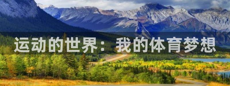 欧亿体育官方正版app集团简介:运动的世界:我的体育梦想